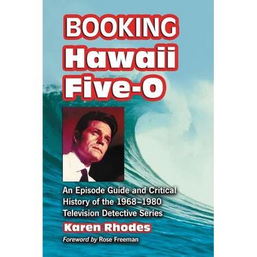 Booking Hawaii Five-O: An Episode Guide and Critical History of the 1968-1980 Television Detective Series