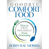 Goodbye Comfort Food: How to Free Yourself from Overeating