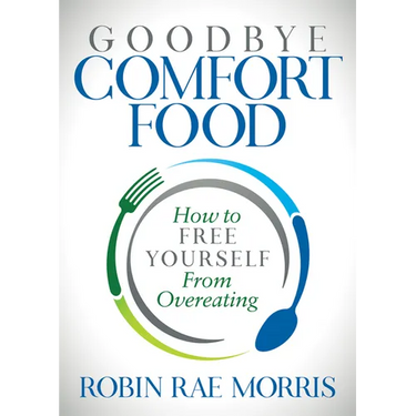 Goodbye Comfort Food: How to Free Yourself from Overeating