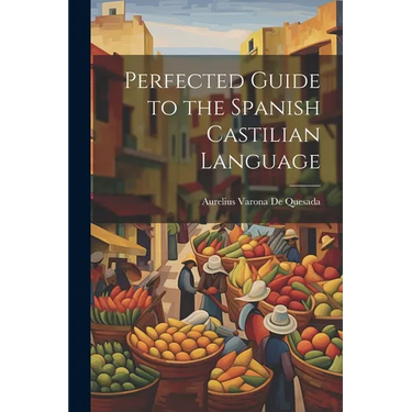 Perfected Guide to the Spanish Castilian Language