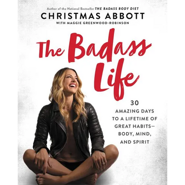The Badass Life: 30 Amazing Days to a Lifetime of Great Habits--Body, Mind, and Spirit