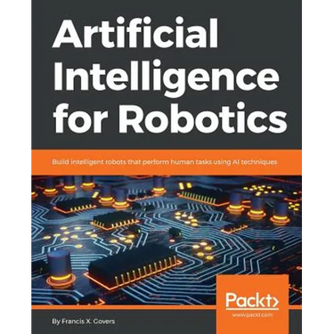 Artificial Intelligence for Robotics: Build intelligent robots that perform human tasks using AI techniques