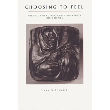 Choosing To Feel: Virtue, Friendship, and Compassion for Friends