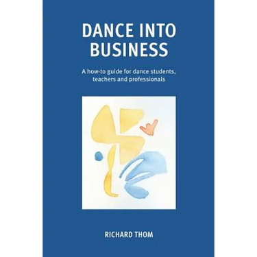 Dance into Business: A how-to-guide for dance students, teachers and professionals