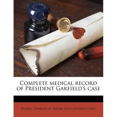 Complete Medical Record of President Garfield's Case