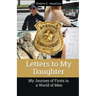 Letters to My Daughter: My Journey of Firsts in a World of Men