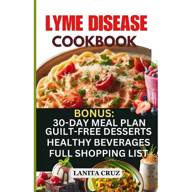 Lyme Disease Cookbook: Delicious Healthy Lyme Disease Diet Recipes and Lifestyle Tips for Lyme Disease Repair and to Ease Lyme Symptoms