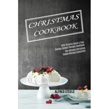 Christmas Cookbook: With Pictures Quick & Easy Holiday Dessert Recipes Cookbook (The Ultimate Christmas Cookie Recipes Collection!)