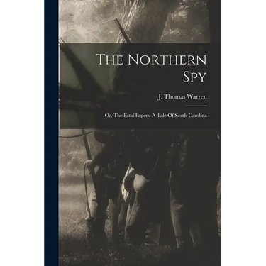 The Northern Spy; Or, The Fatal Papers. A Tale Of South Carolina