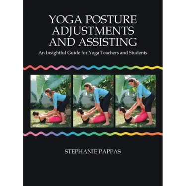 Yoga Posture Adjustments and Assisting: An Insightful Guide for Yoga Teachers and Students
