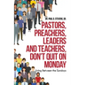 Pastors, Preachers, Leaders and Teachers, Don't Quit on Monday: Living Between the Sundays