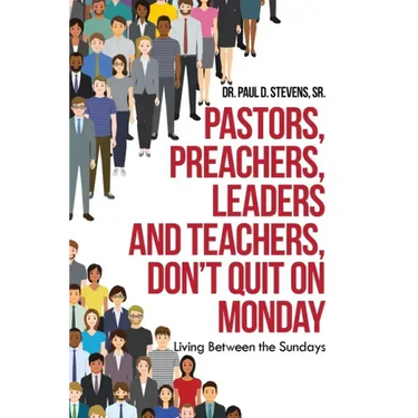 Pastors, Preachers, Leaders and Teachers, Don't Quit on Monday: Living Between the Sundays