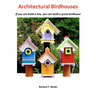 Architectural Birdhouses: If you can build a box, you can build a great birdhouse