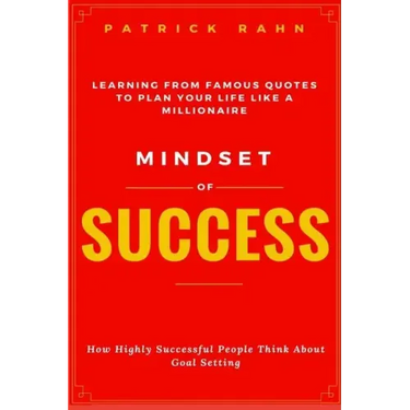 Mindset of Success - How Highly Successful People Think about Goal Setting - Learning from Famous Quotes to Plan Your Life like a Millionaire