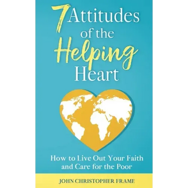 7 Attitudes of the Helping Heart: How to Live Out Your Faith and Care for the Poor