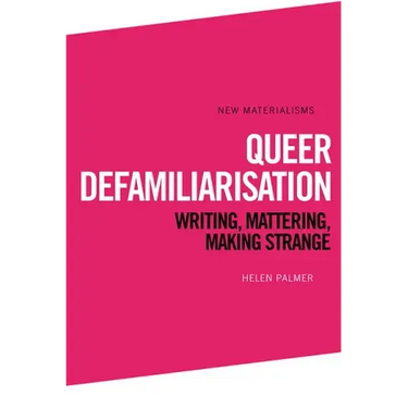 Queer Defamiliarisation: Writing, Mattering, Making Strange