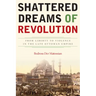 Shattered Dreams of Revolution: From Liberty to Violence in the Late Ottoman Empire