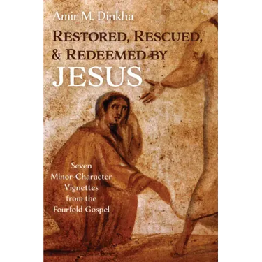 Restored, Rescued, and Redeemed by Jesus: Seven Minor-Character Vignettes from the Fourfold Gospel