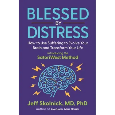 Blessed by Distress: How to Use Suffering to Evolve Your Brain and Transform Your Life: Introducing the SatoriWest Method
