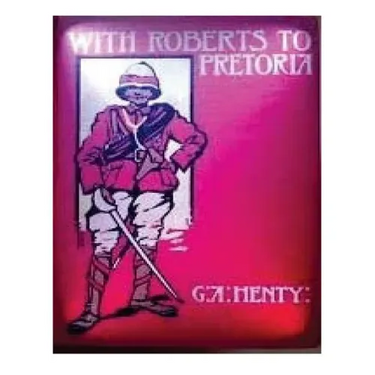 With Roberts to Pretoria (1902) by G. A. Henty (Illustrated)