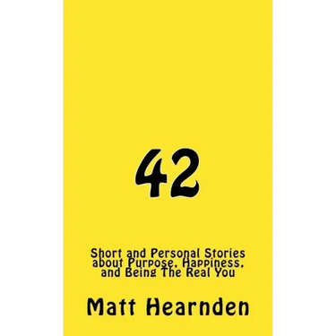 42: Short and Personal Stories About Purpose, Happiness, And Being The Real You.