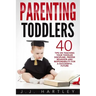 Parenting: Parenting Toddlers: 40 Tips On Teaching Your Toddler Discipline, Proper Behavior And Responsibility For A Successful Future