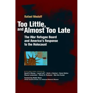 Too Little, and Almost Too Late: The War Refugee Board and America's Response to the Holocaust