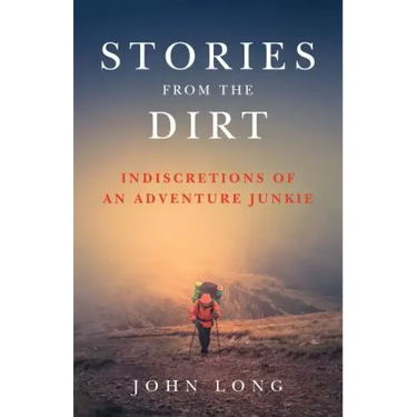 Stories from the Dirt: Indiscretions of an Adventure Junkie