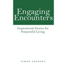 Engaging Encounters: Inspirational Stories for Purposeful Living