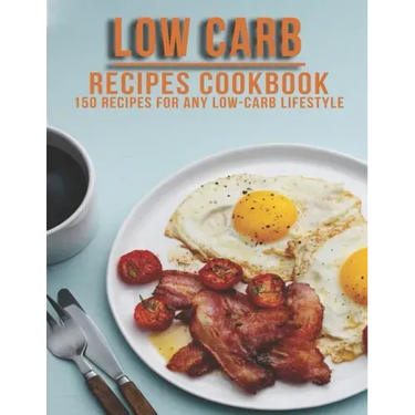 Low Carb Recipes Cookbook: 150 Recipes For Any Low-Carb Lifestyle