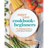 Super Easy Cookbook for Beginners: 5-Ingredient Recipes and Essential Techniques to Get You Started in the Kitchen