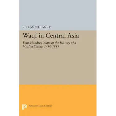 Waqf in Central Asia: Four Hundred Years in the History of a Muslim Shrine, 1480-1889