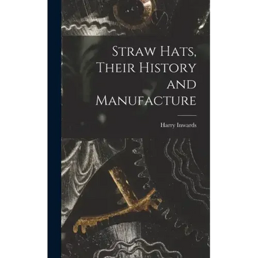 Straw Hats, Their History and Manufacture