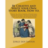 Be Creative and Write your Own Story Book, How to.: Would be, and aspiring, young writers will enjoy, and love, writing their own children stories, us