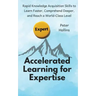 Accelerated Learning for Expertise: Rapid Knowledge Acquisition Skills to Learn Faster, Comprehend Deeper, and Reach a World-Class Level