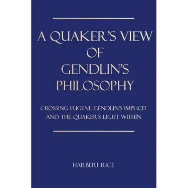 A Quaker's View Of Gendlin's Philosophy: Crossing Eugene Gendlin's Implicit And TheQuakers Light Within