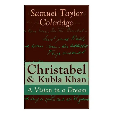 Christabel & Kubla Khan: A Vision in a Dream