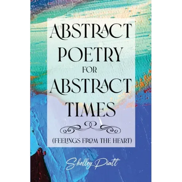 Abstract Poetry for Abstract Times: (feelings from the heart)