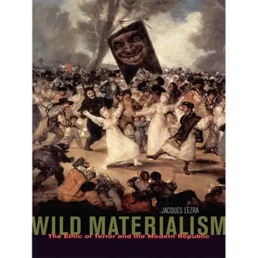 Wild Materialism: The Ethic of Terror and the Modern Republic