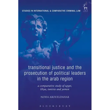 Transitional Justice and the Prosecution of Political Leaders in the Arab Region: A Comparative Study of Egypt, Libya, Tunisia and Yemen