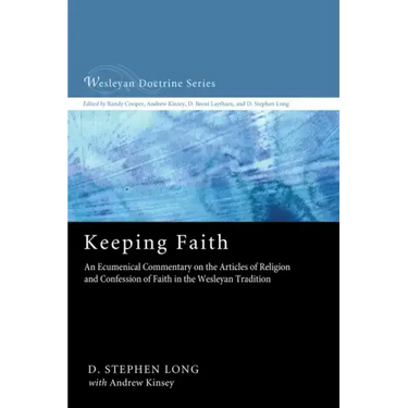Keeping Faith: An Ecumenical Commentary on the Articles of Religion and Confession of Faith in the Wesleyan Tradition