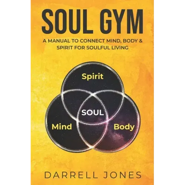 Soul Gym: A Manual for Soulful Living: Connecting Mind, Body & Spirit