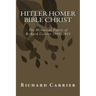 Hitler Homer Bible Christ: The Historical Papers of Richard Carrier 1995-2013