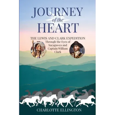 Journey of the Heart: The Lewis and Clark Expedition Through the Eyes of Sacagawea and Captain William Clark