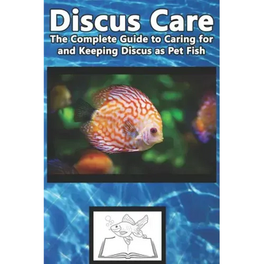 Discus Care: The Complete Guide to Caring for and Keeping Discus as Pet Fish