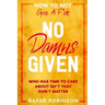 How To Not Give A F*CK: No Damns Given - Who Has Time To Care About Sh*t That Don't Matter