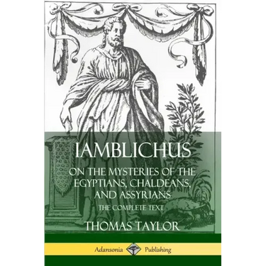 Iamblichus on the Mysteries of the Egyptians, Chaldeans, and Assyrians: The Complete Text