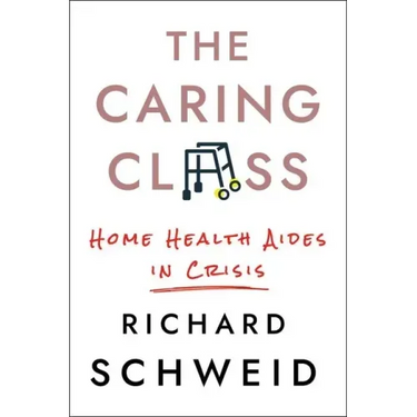 The Caring Class: Home Health Aides in Crisis