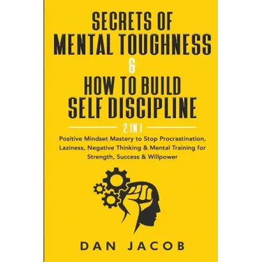 Secrets of Mental Toughness & How to Build Self Discipline, 2 in 1: Positive Mindset Mastery to Stop Procrastination, Laziness, Negative Thinking & Me