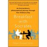 Breakfast with Socrates: An Extraordinary (Philosophical) Journey Through Your Ordinary Day